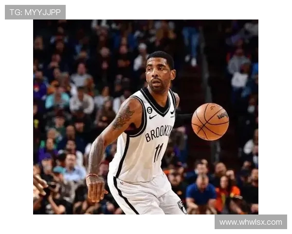 篮网对爵士比赛中欧文的得分表现分析与精彩瞬间回顾 篮网对爵士比赛中欧文的得分表现分析与精彩瞬间回顾